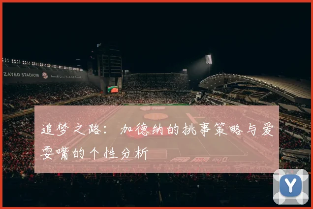 追梦之路：加德纳的挑事策略与爱耍嘴的个性分析