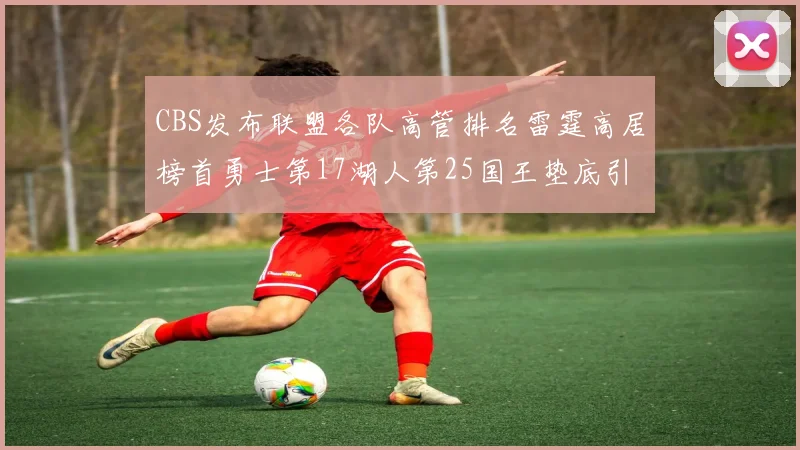 CBS发布联盟各队高管排名雷霆高居榜首勇士第17湖人第25国王垫底引发热议